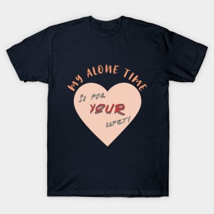 My Alone time is for YOUR safety Introvert funny tshirt T-Shirt